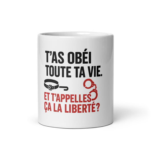 Mug - T’as obéi toute ta vie. Et t’appelles ça la liberté ?